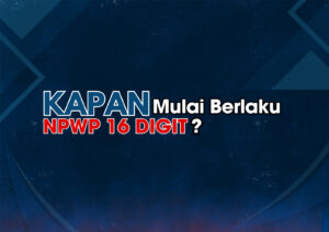 KAPAN MULAI BERLAKU NPWP 16 DIGIT?